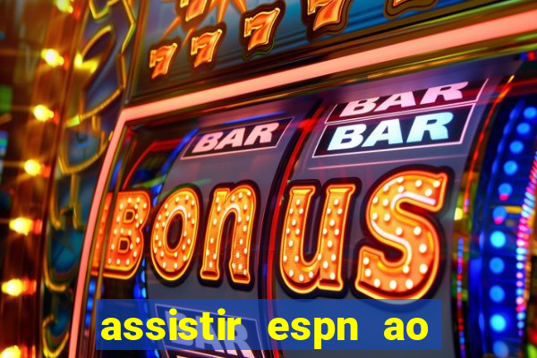 assistir espn ao vivo multicanais